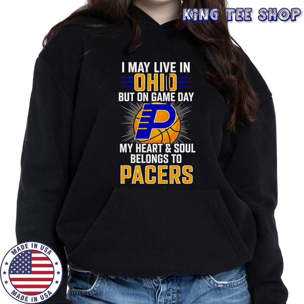 I May Live In Ohio But On Game Day My Heart And Soul Belongs To The Indiana Pacers T-Shirt Hoodie