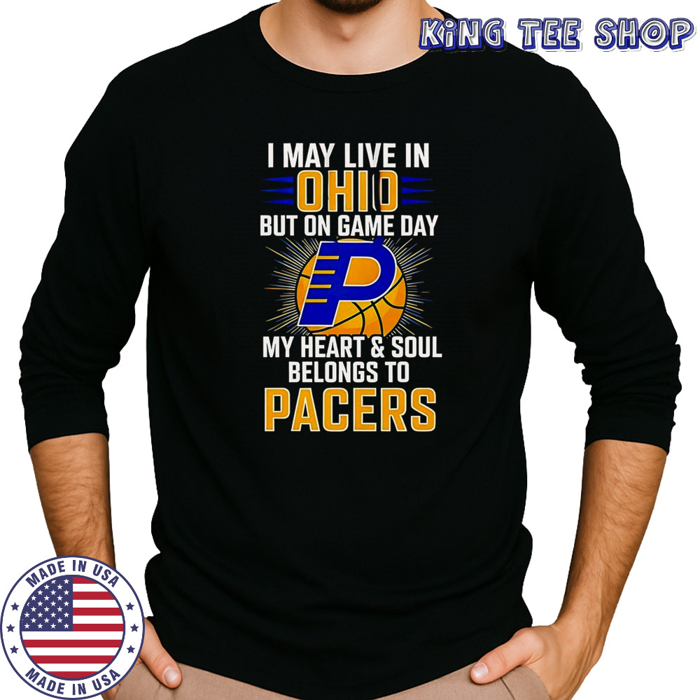 I May Live In Ohio But On Game Day My Heart And Soul Belongs To The Indiana Pacers T-Shirt Long Sleeved