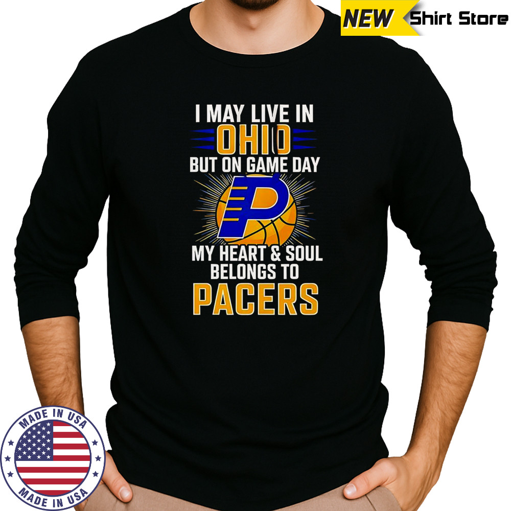I May Live In Ohio But On Game Day My Heart And Soul Belongs To The Indiana Pacers T-Shirt Long Sleeved