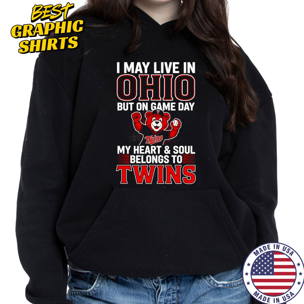 I May Live In Ohio But On Game Day My Heart And Soul Belongs To The Minnesota Twins T-Shirt Hoodie