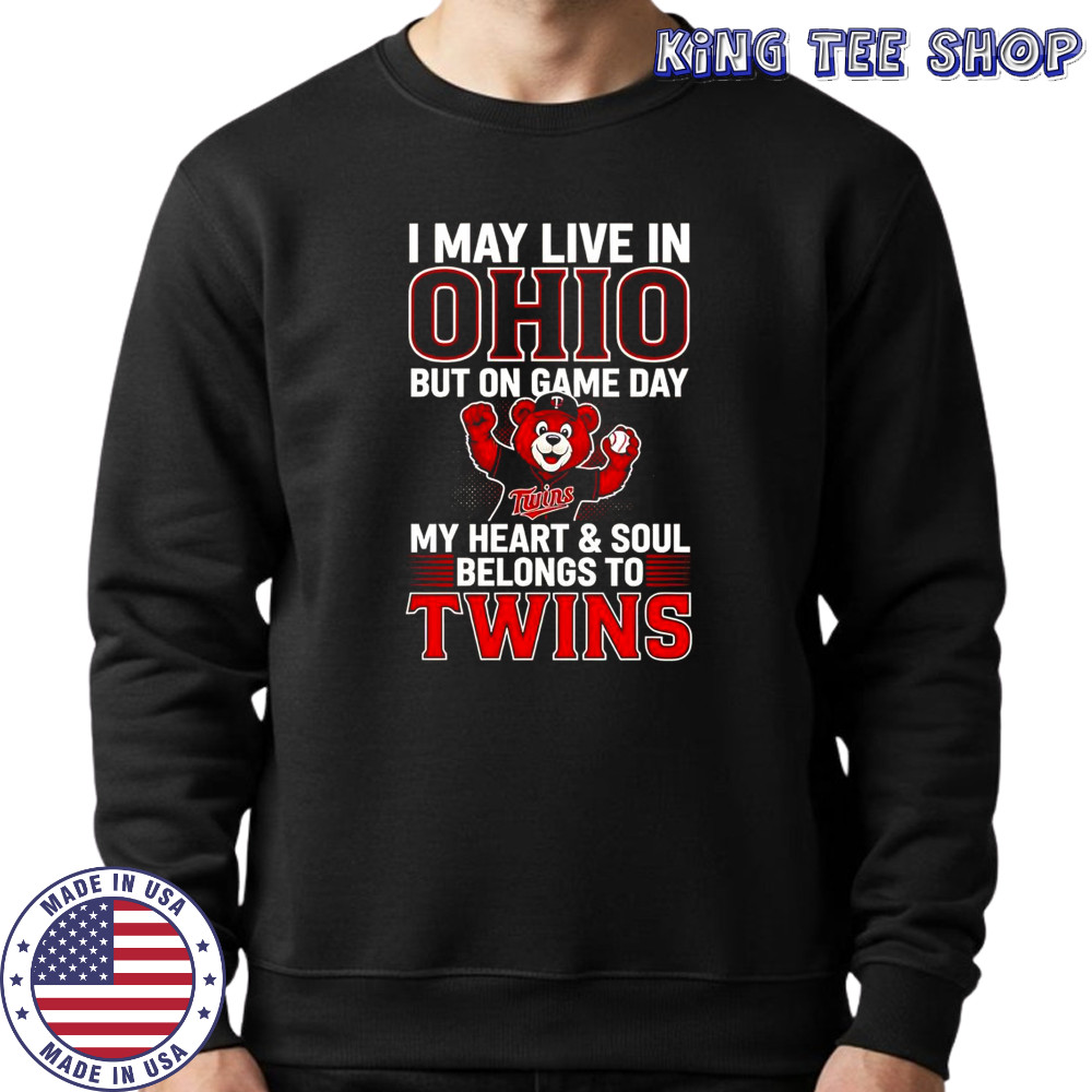 I May Live In Ohio But On Game Day My Heart And Soul Belongs To The Minnesota Twins T-Shirt Sweatshirt