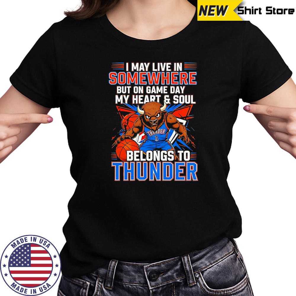 I May Live In Somewhere But On Game Day My Heart And Soul Belongs To The Oklahoma City Thunder T-Shirt Women's T-shirt