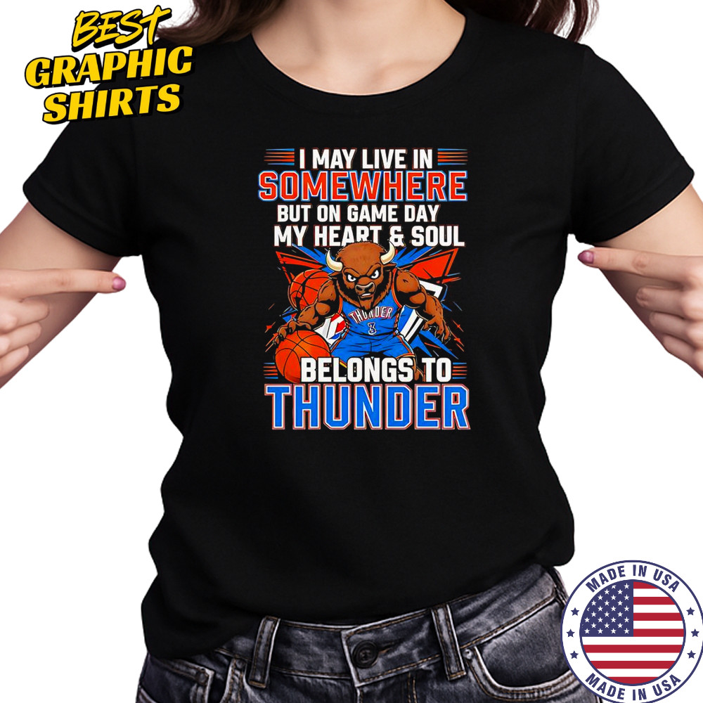 I May Live In Somewhere But On Game Day My Heart And Soul Belongs To The Oklahoma City Thunder T-Shirt Women's T-shirt