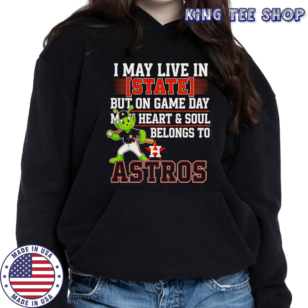 I May Live In State But On Game Day My Heart And Soul Belongs To The Houston Astros T-Shirt Hoodie