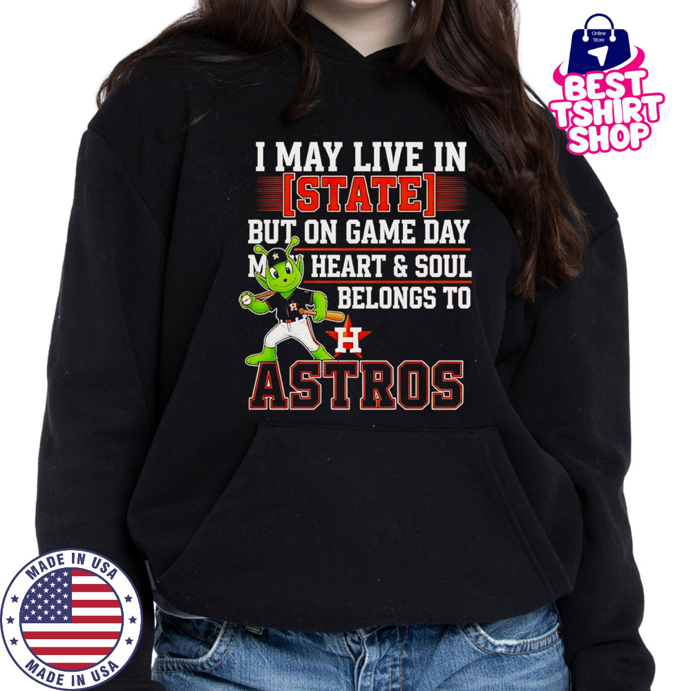 I May Live In State But On Game Day My Heart And Soul Belongs To The Houston Astros T-Shirt Hoodie