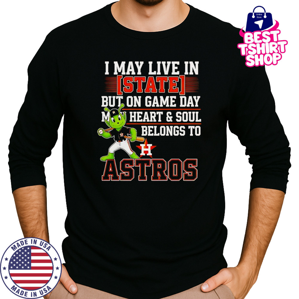 I May Live In State But On Game Day My Heart And Soul Belongs To The Houston Astros T-Shirt Long Sleeved