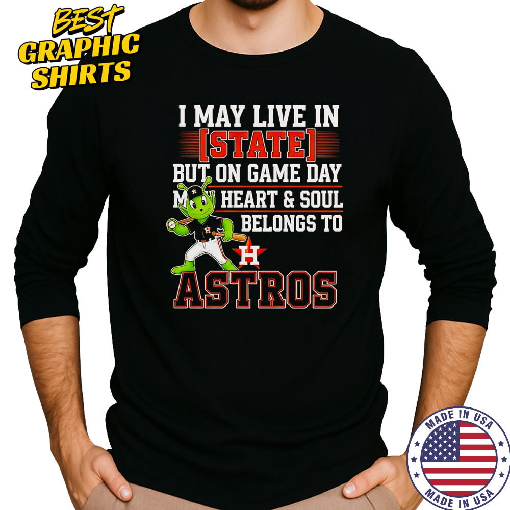 I May Live In State But On Game Day My Heart And Soul Belongs To The Houston Astros T-Shirt Long Sleeved