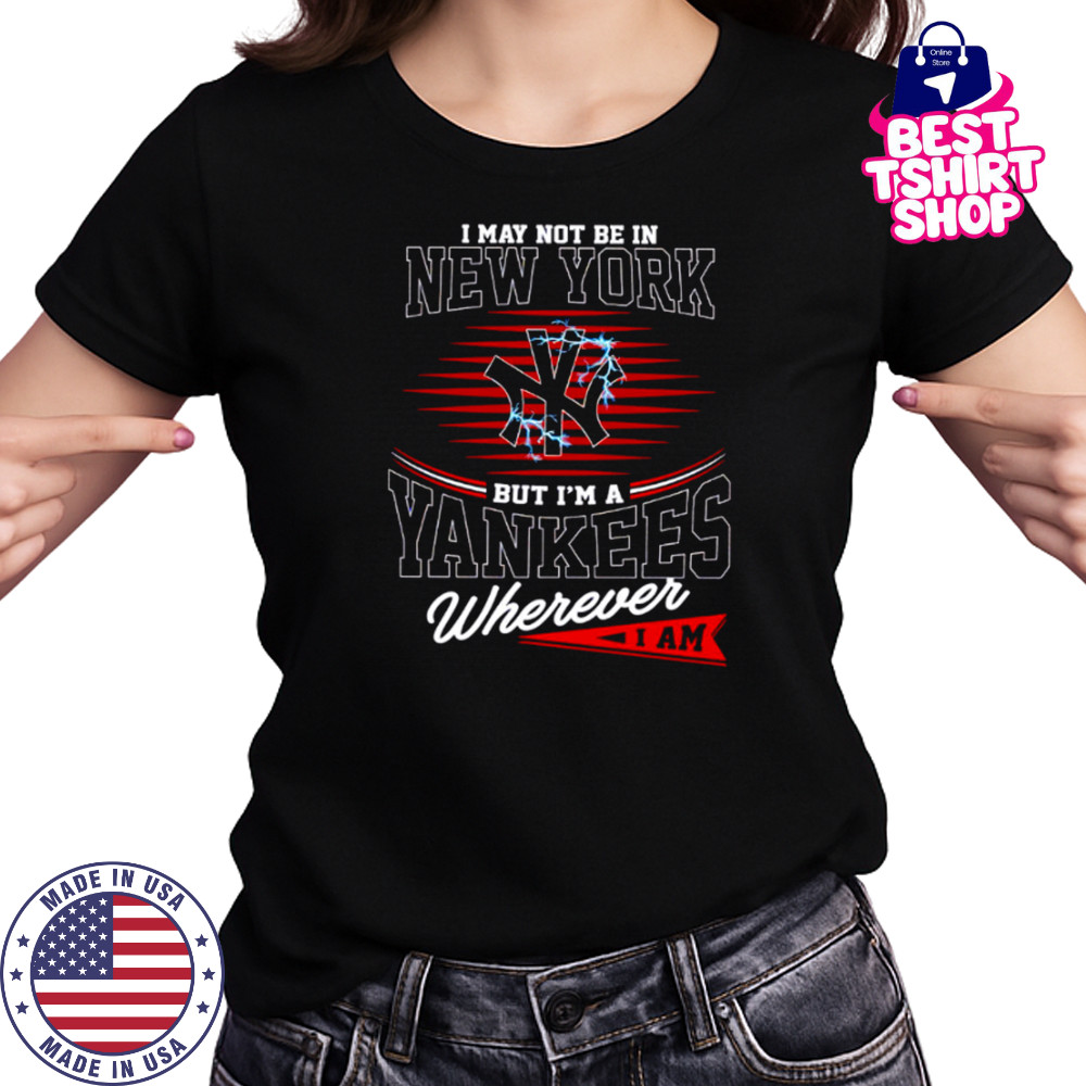 I may not be in New York but I’m a Yankees wherever I am shirt Women's T-shirt