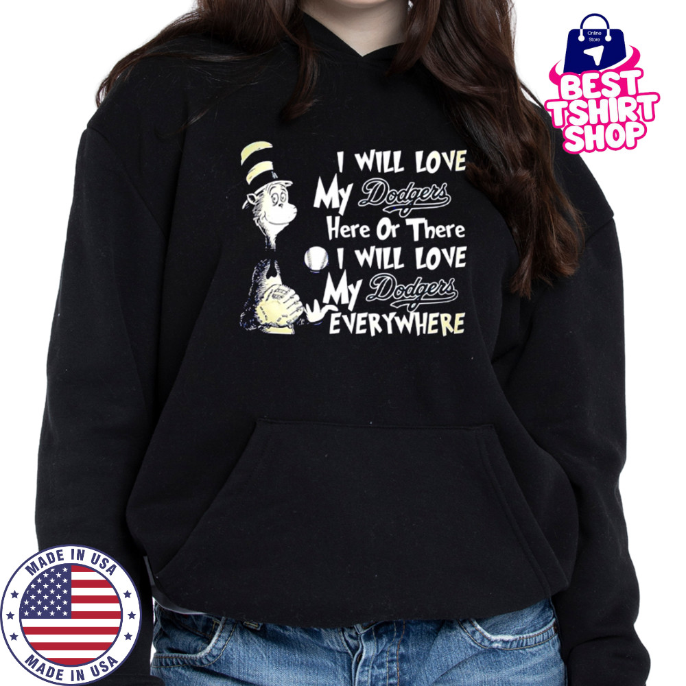 I Will Love My Dodger’s Here Or There I Will Love My Dodgers Everywhere shirt Hoodie