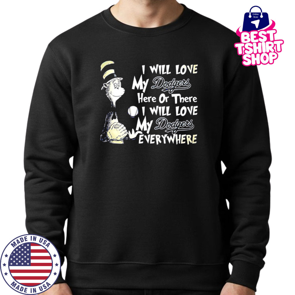 I Will Love My Dodger’s Here Or There I Will Love My Dodgers Everywhere shirt Sweatshirt