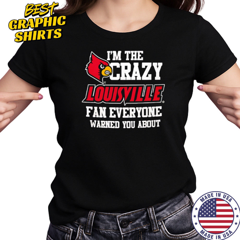 I’m The Crazy Louisville Fan Everyone Warned You About shirt Women's T-shirt