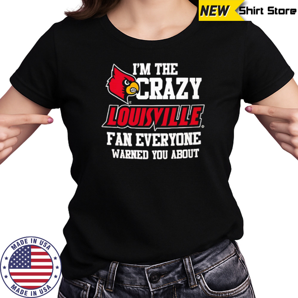 I’m The Crazy Louisville Fan Everyone Warned You About shirt Women's T-shirt