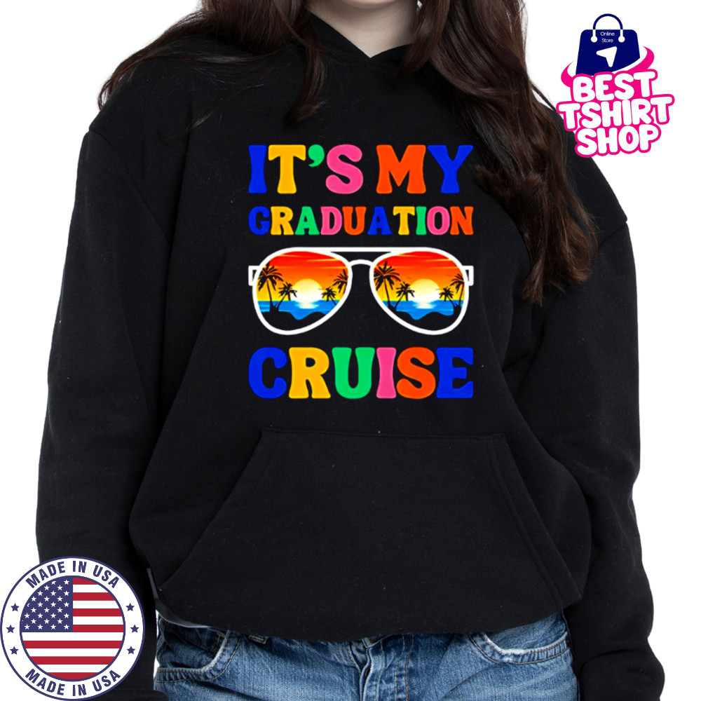 It’s My Graduation Cruise shirt Hoodie
