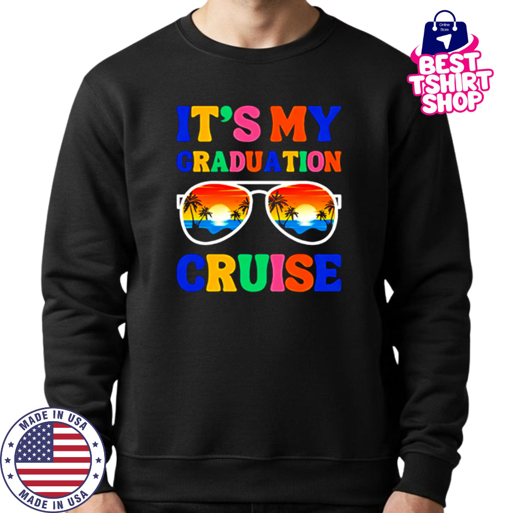 It’s My Graduation Cruise shirt Sweatshirt