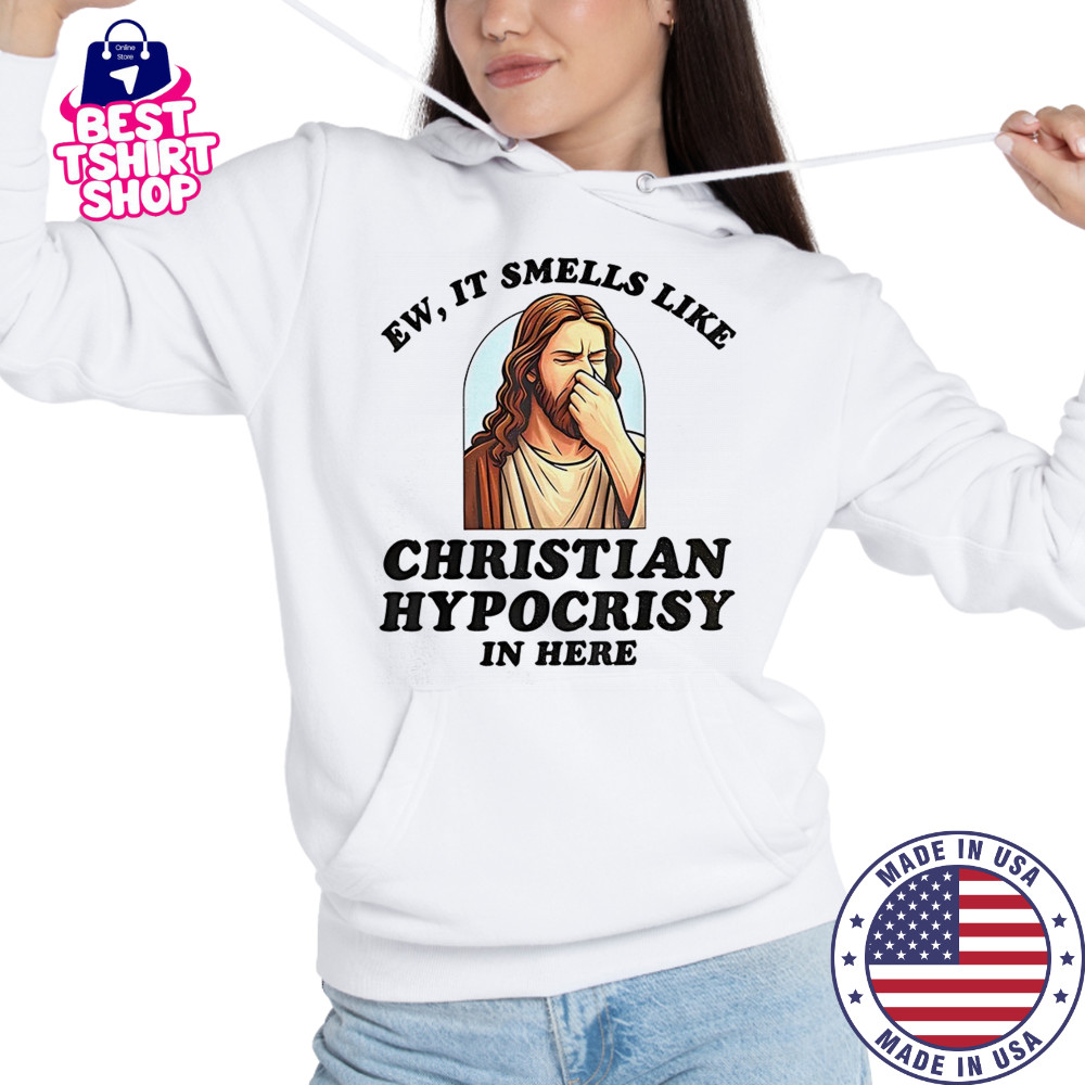 Jesus ew it smells like christian hypocrisy in here shirt Hoodie