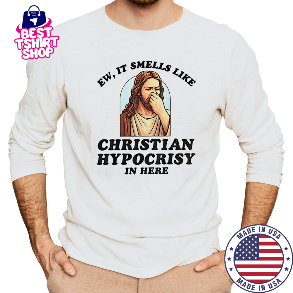 Jesus ew it smells like christian hypocrisy in here shirt Long Sleeved
