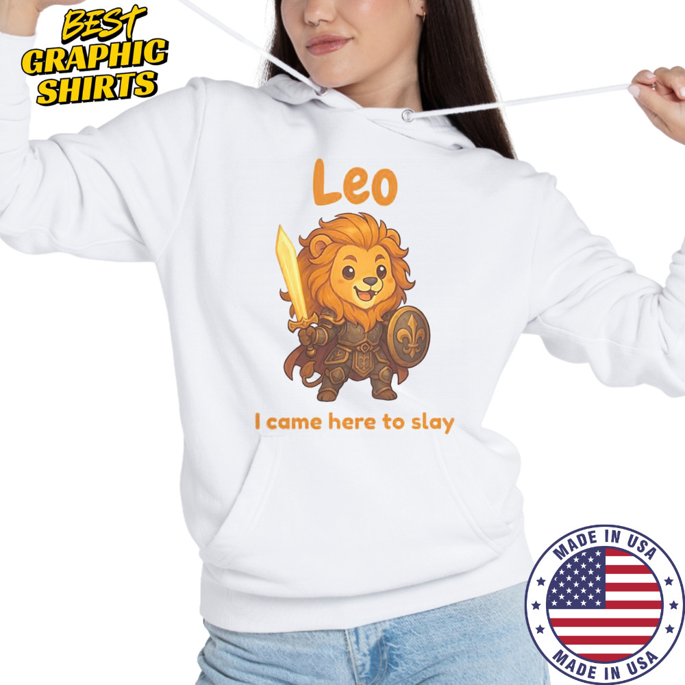 Leo The Fighter I Came Here To Slay T-Shirt Hoodie