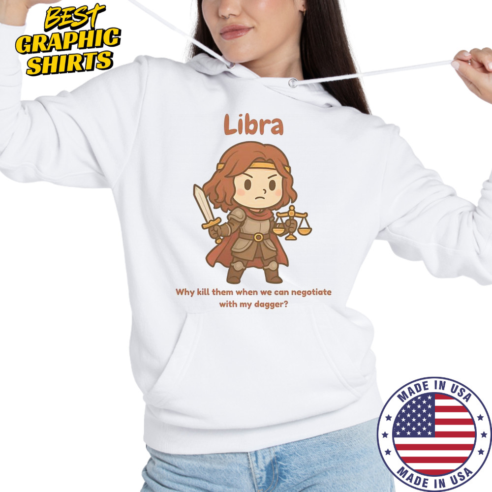 Libra The Fighter Why Kill Them When We Can Negotiate With My Dagger T-Shirt Hoodie