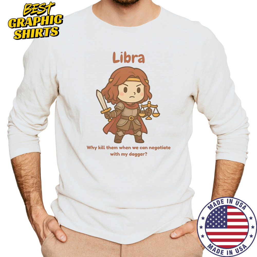 Libra The Fighter Why Kill Them When We Can Negotiate With My Dagger T-Shirt Long Sleeved