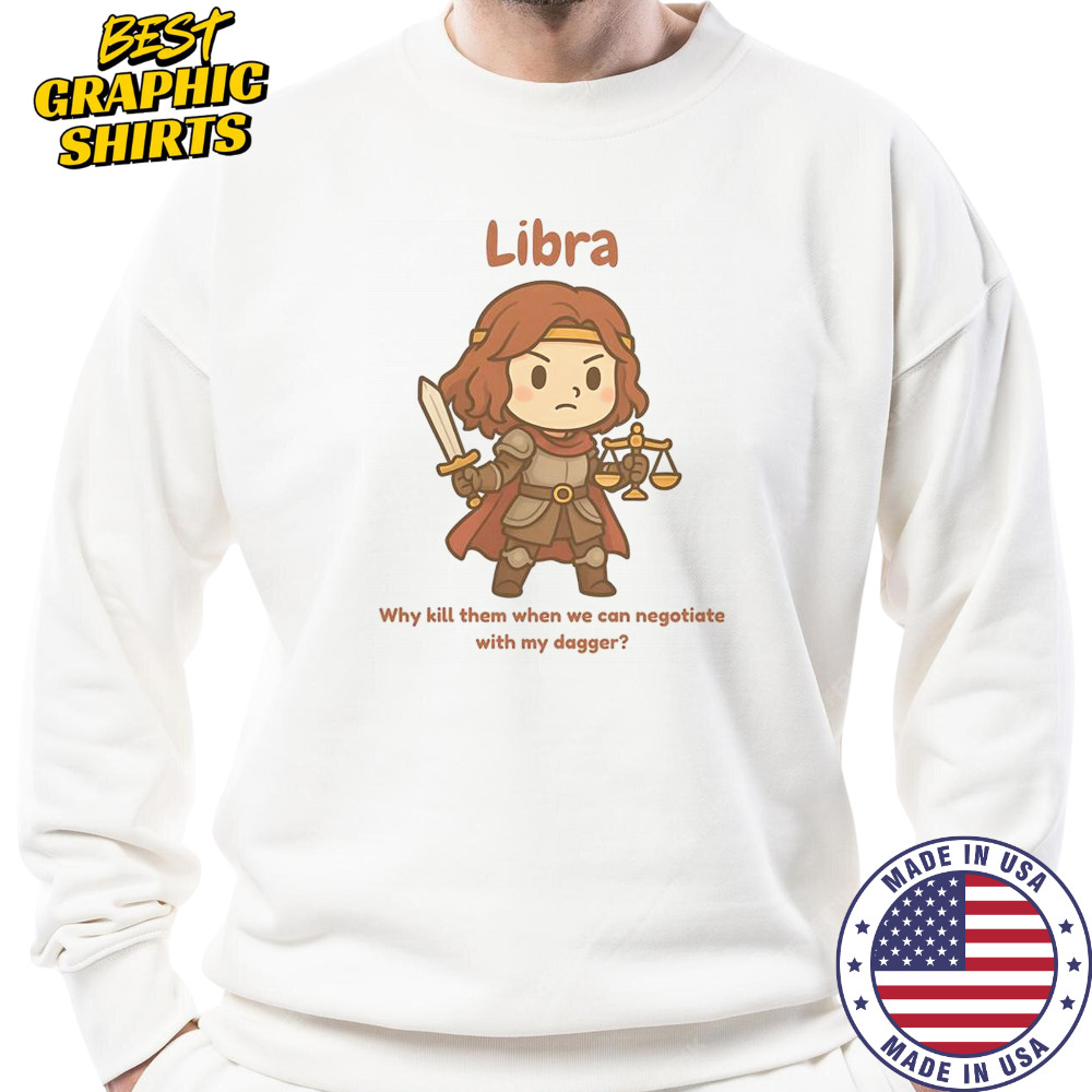 Libra The Fighter Why Kill Them When We Can Negotiate With My Dagger T-Shirt Sweatshirt