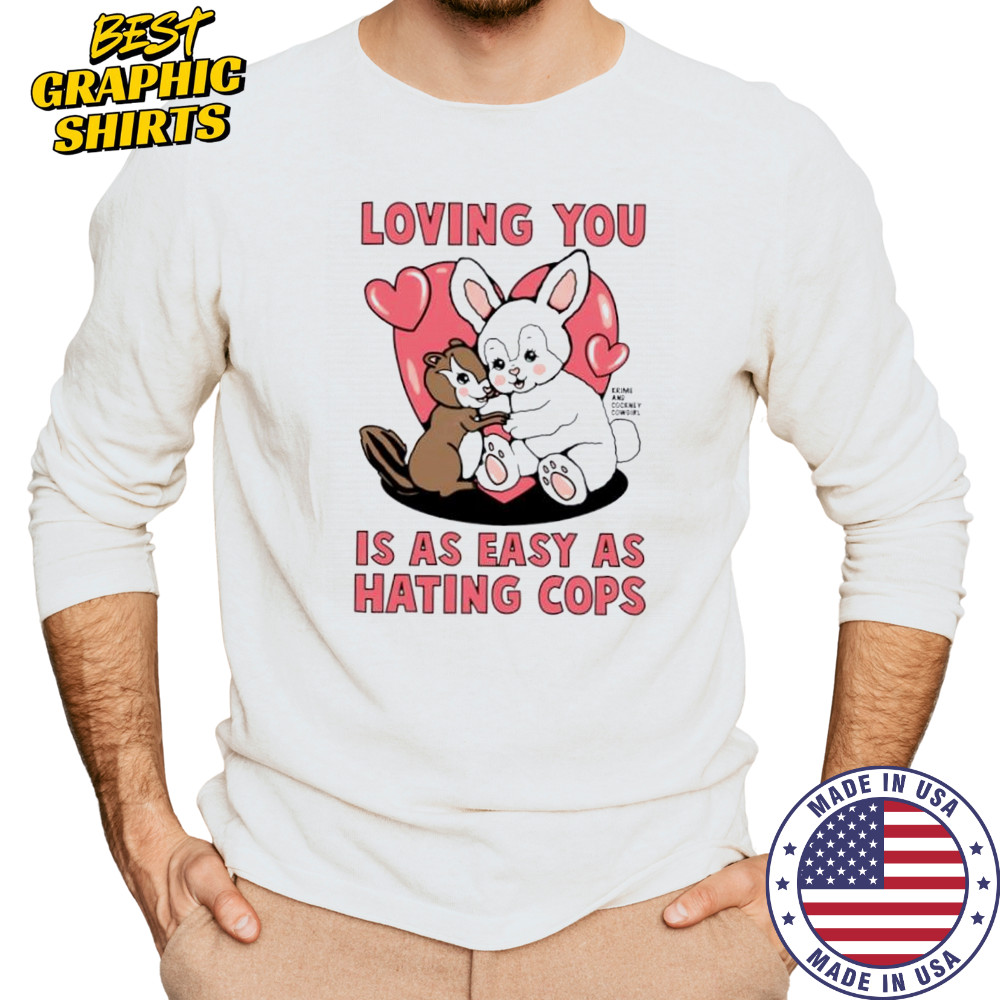 Loving You Is As Easy As Hating Cops shirt Long Sleeved
