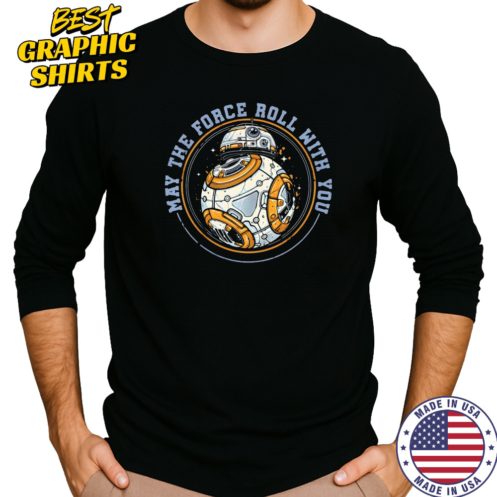 May the force roll with you BB-8 shirt Long Sleeved