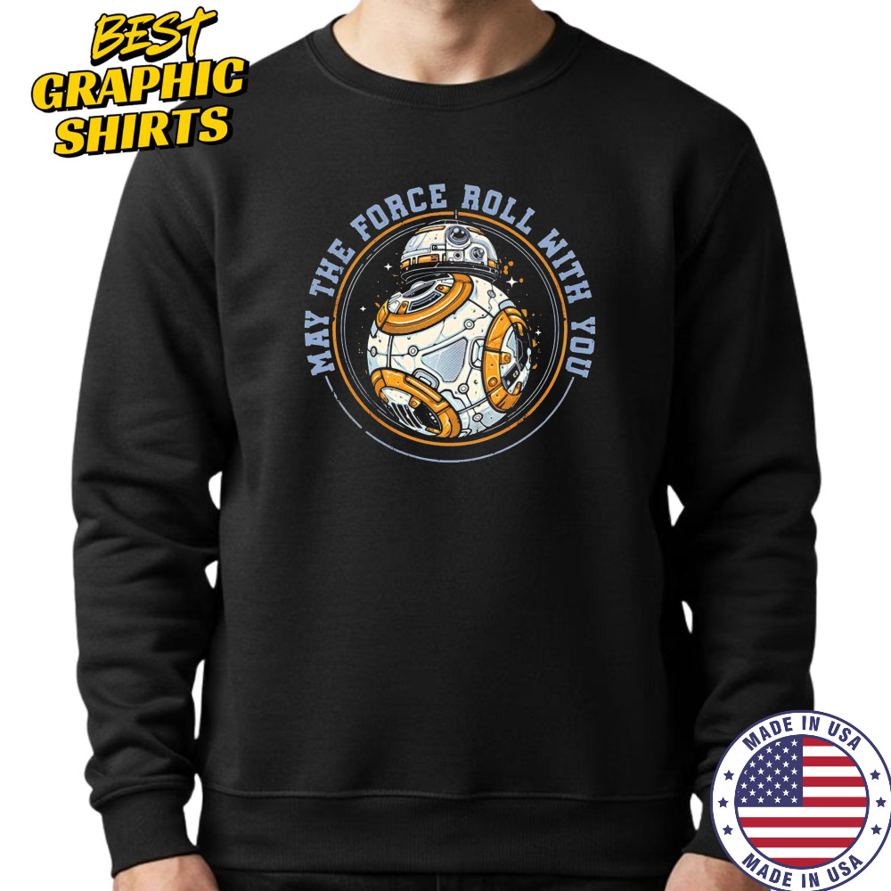 May the force roll with you BB-8 shirt Sweatshirt