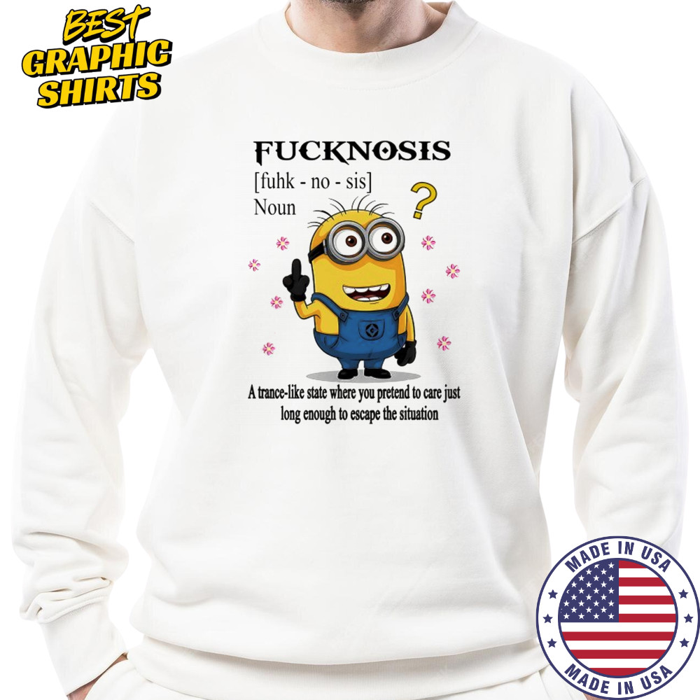 Minion middle finger Fucknosis a trance-like State where you pretend to care shirt Sweatshirt