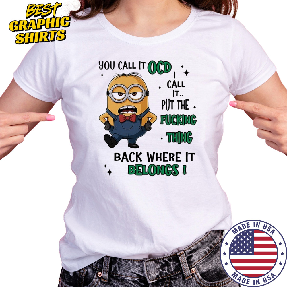Minion you call it OCD I call it put the fucking thing back where it belongs shirt Women's T-shirt