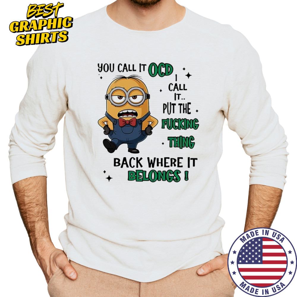 Minion you call it OCD I call it put the fucking thing back where it belongs shirt Long Sleeved
