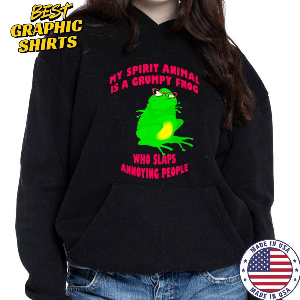 My Spirit Animal Is A Grumpy Frog Who Slaps Annoying People shirt Hoodie