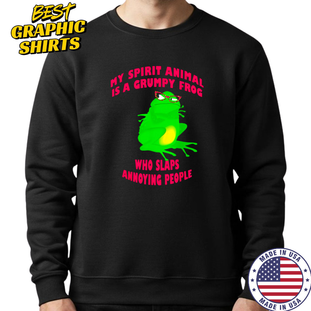 My Spirit Animal Is A Grumpy Frog Who Slaps Annoying People shirt Sweatshirt
