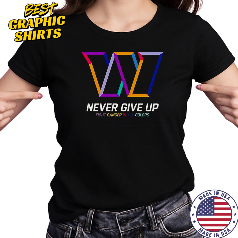 Never Give Up Fight Cancer In All Colors Washington Commanders T-Shirt Women's T-shirt