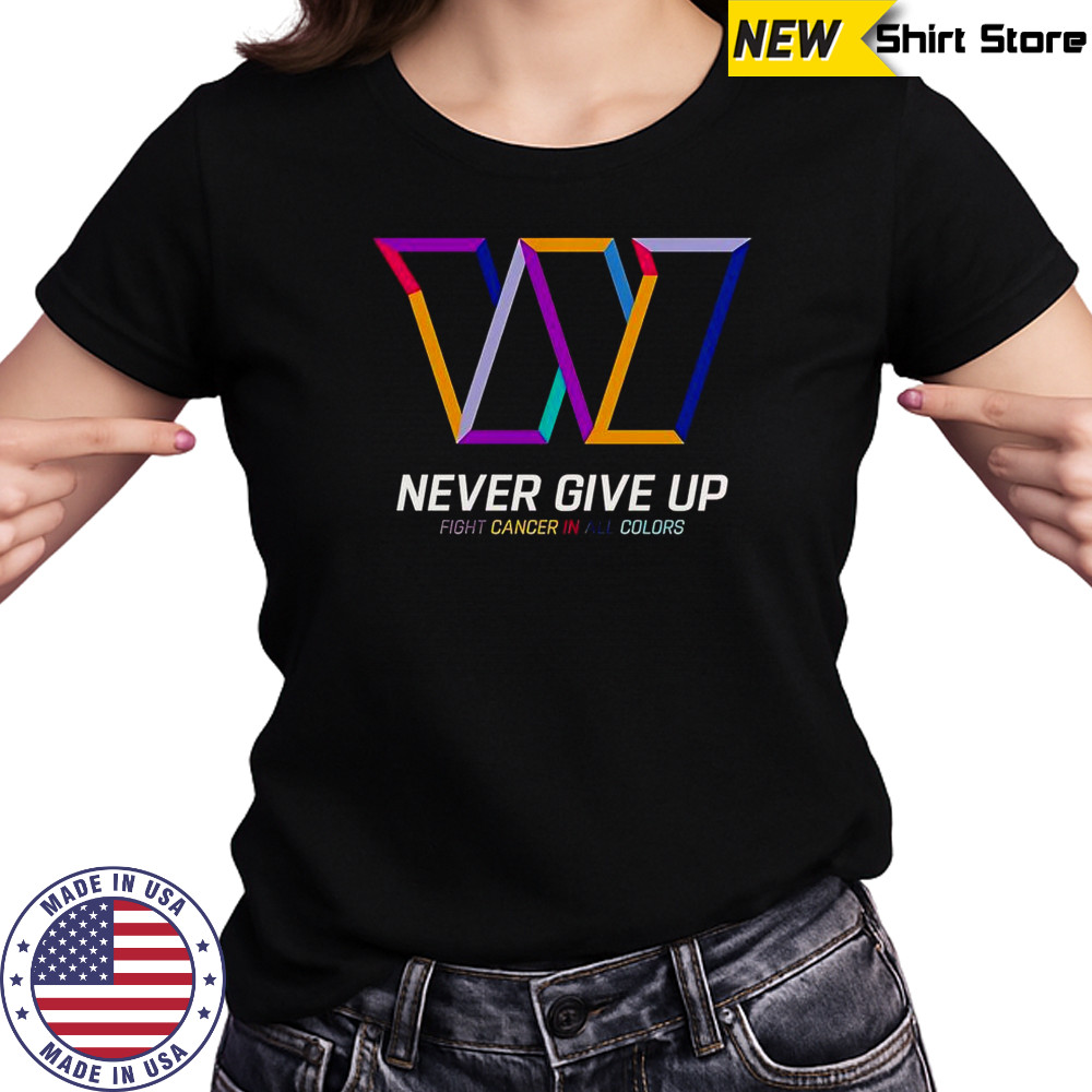 Never Give Up Fight Cancer In All Colors Washington Commanders T-Shirt Women's T-shirt