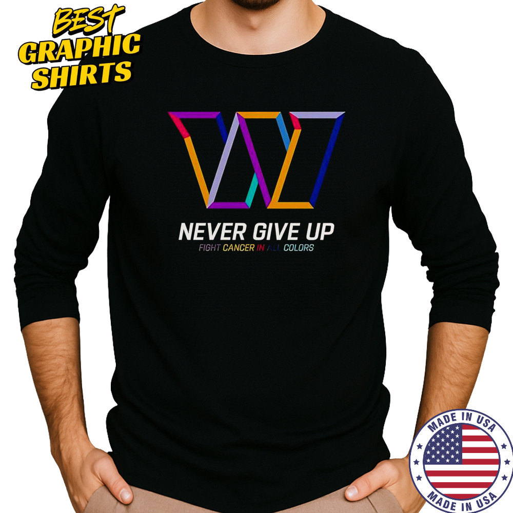 Never Give Up Fight Cancer In All Colors Washington Commanders T-Shirt Long Sleeved