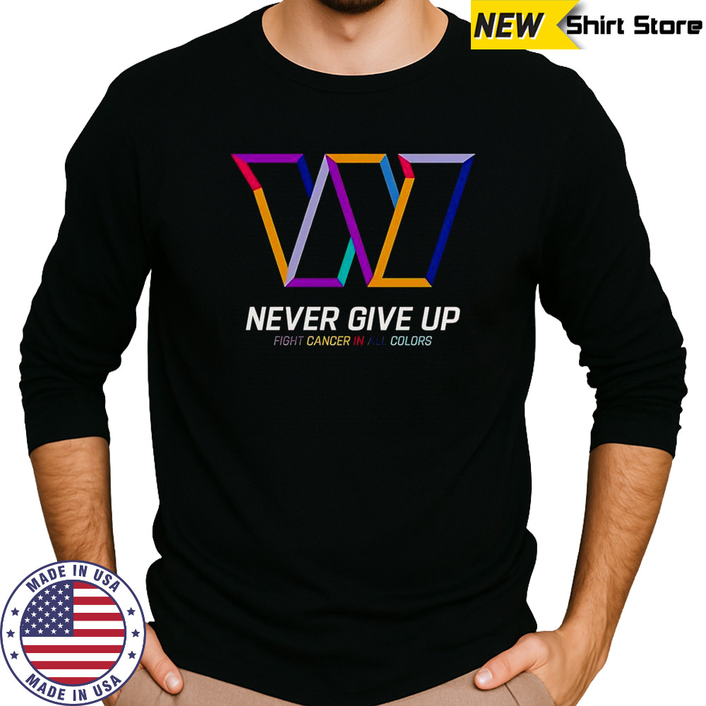 Never Give Up Fight Cancer In All Colors Washington Commanders T-Shirt Long Sleeved