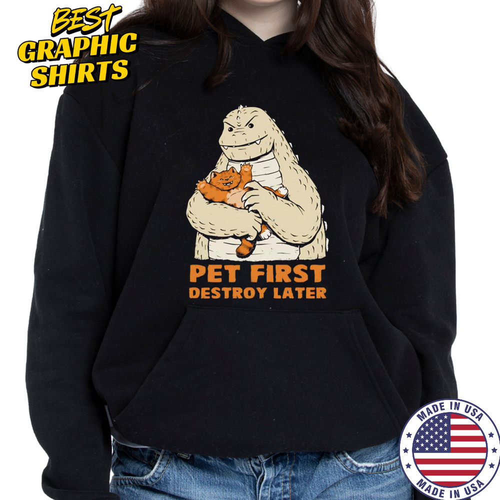 Pet first destroy later Godzilla with a cat shirt Hoodie
