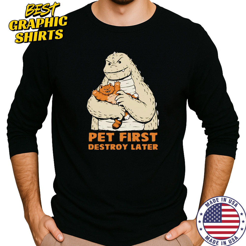 Pet first destroy later Godzilla with a cat shirt Long Sleeved