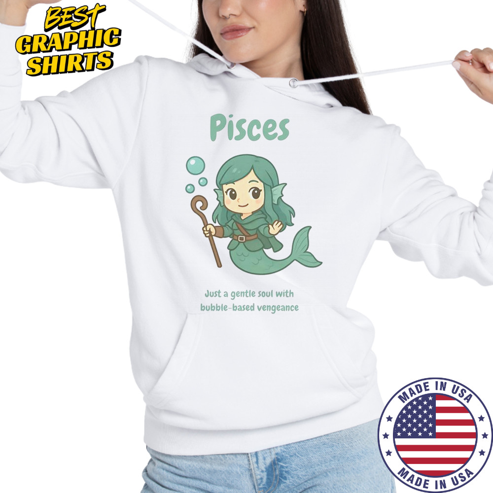 Pisces The Water Nymph Just A Gentle Soul With Bubble-Based Vengeance T-Shirt Hoodie