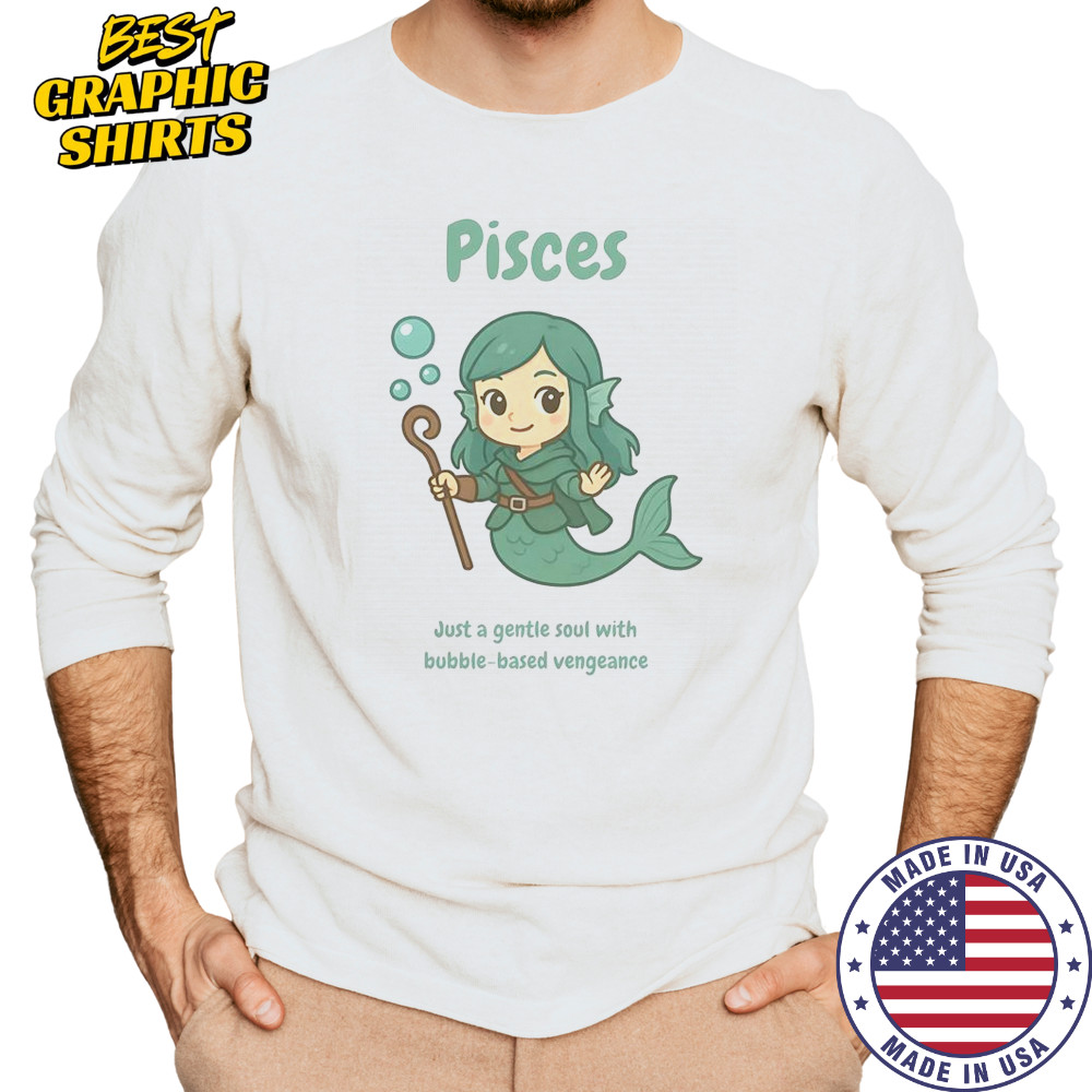 Pisces The Water Nymph Just A Gentle Soul With Bubble-Based Vengeance T-Shirt Long Sleeved
