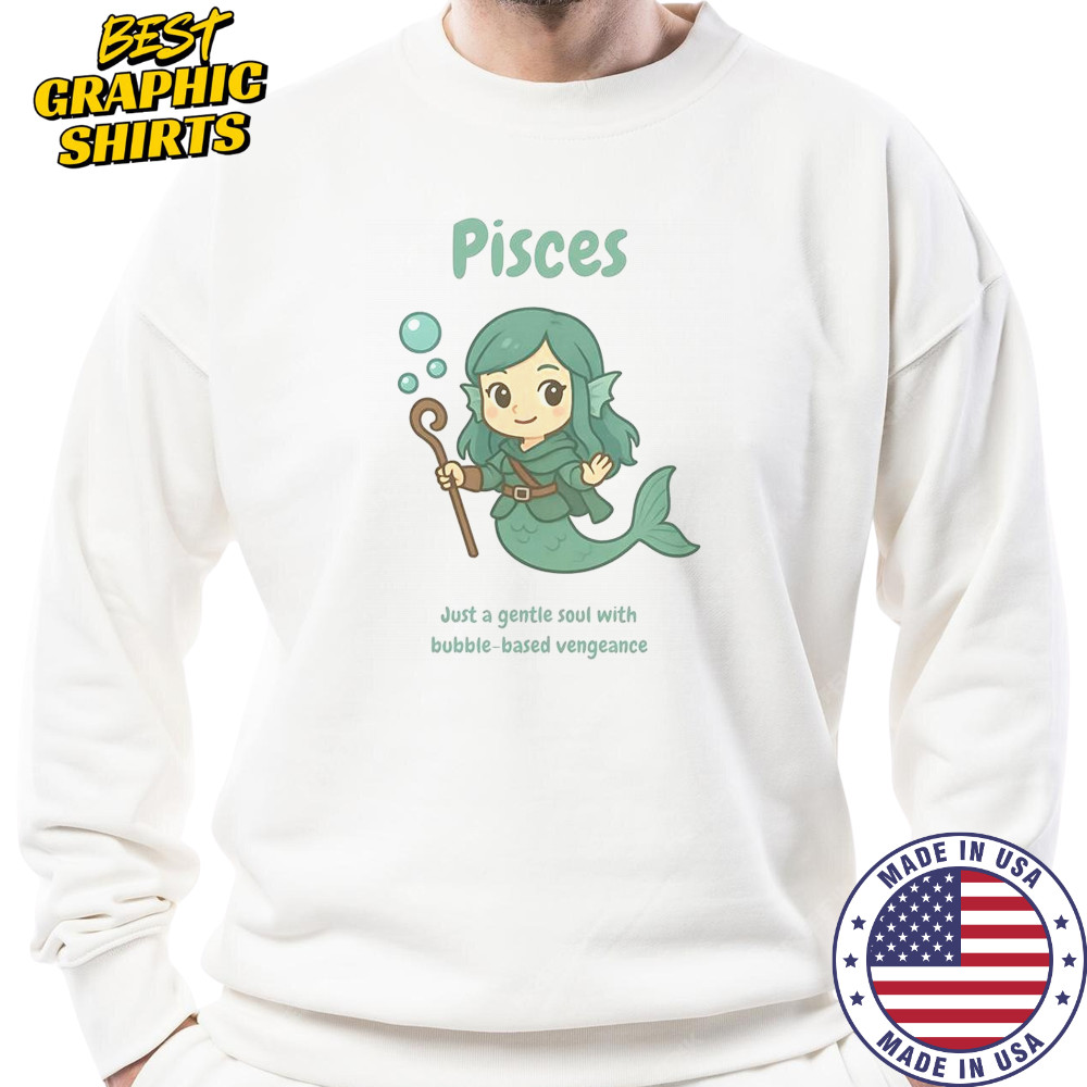 Pisces The Water Nymph Just A Gentle Soul With Bubble-Based Vengeance T-Shirt Sweatshirt