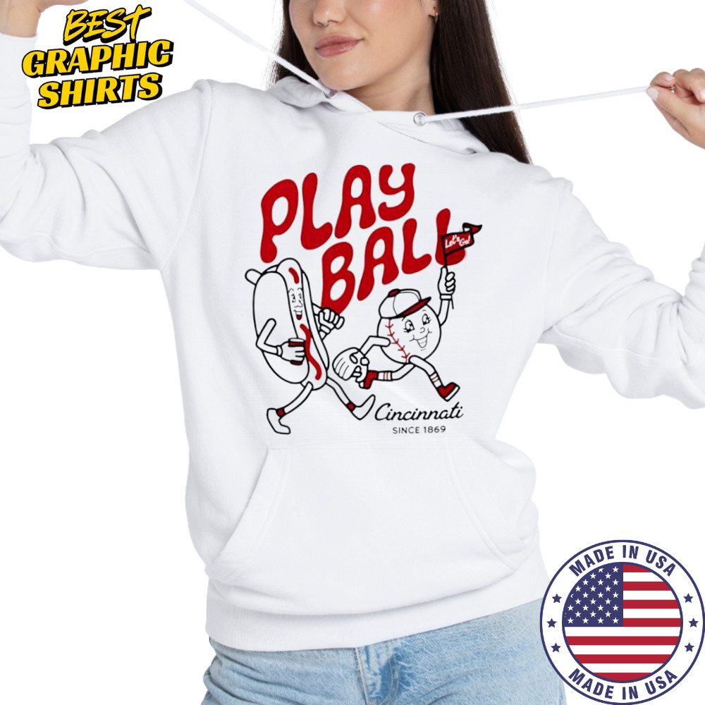 Play Ball Let’s Go Cincinnati since 1869 hotdog shirt Hoodie