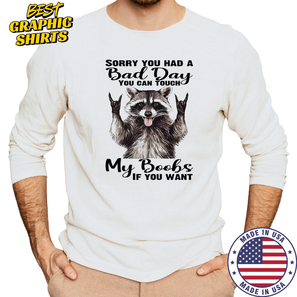 Raccoon sorry you had a bad day you can touch my boobs if you want shirt Long Sleeved