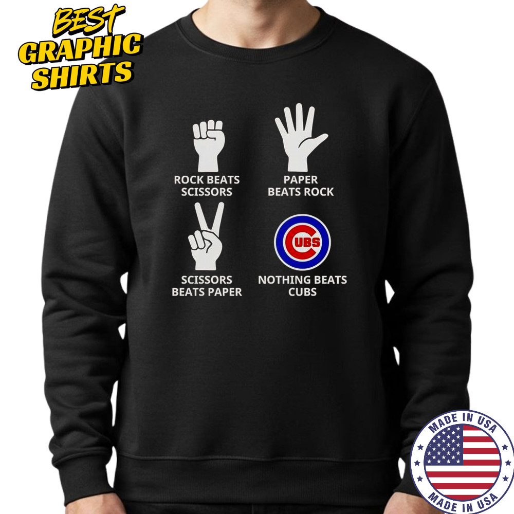 Rock Beats Scissors Paper Beats Rock Scissors Beats Paper Nothing Beats Cubs T-Shirt Sweatshirt