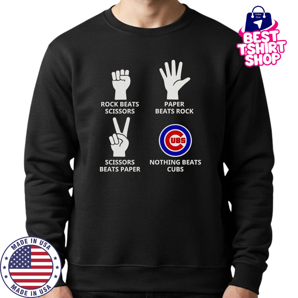 Rock Beats Scissors Paper Beats Rock Scissors Beats Paper Nothing Beats Cubs T-Shirt Sweatshirt