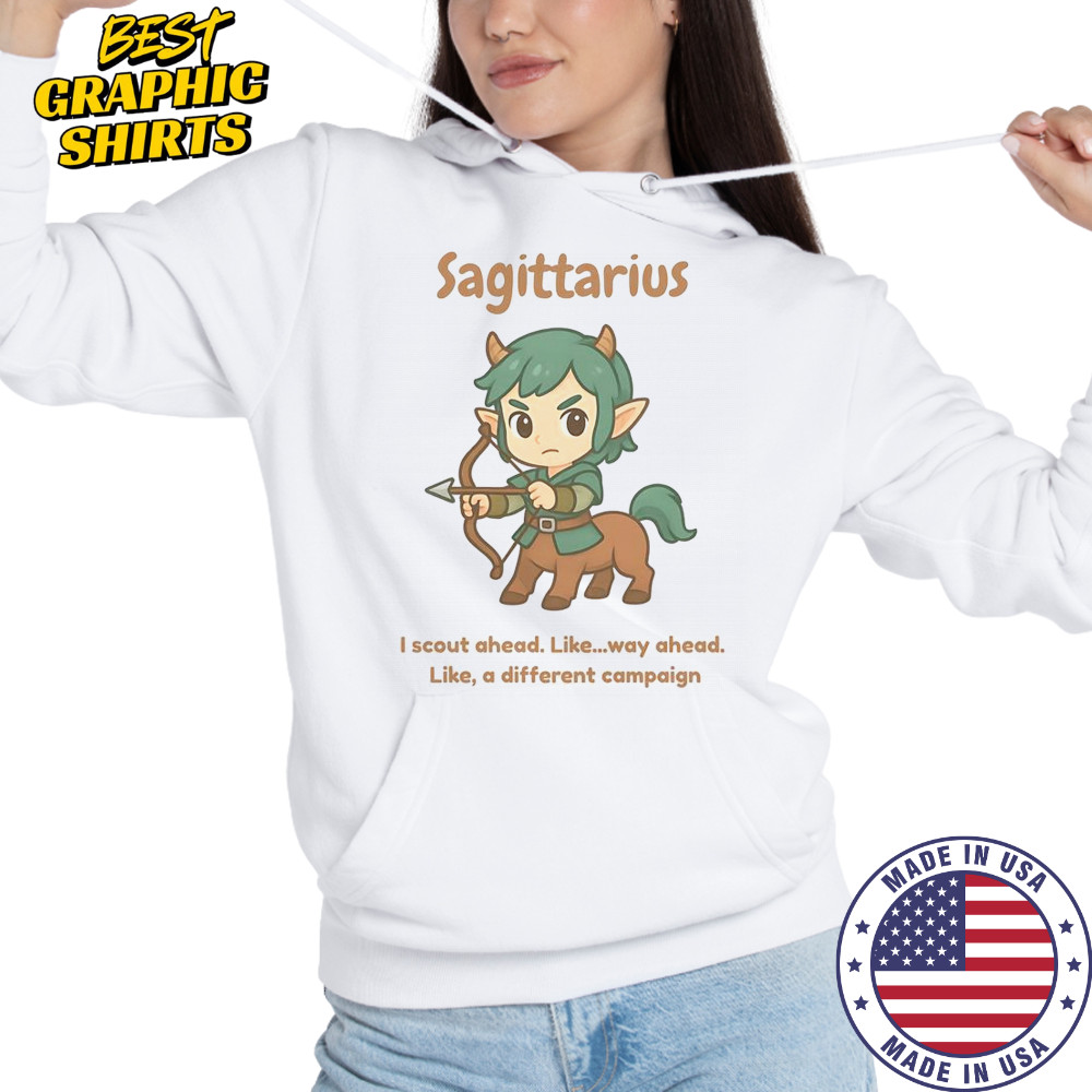 Sagittarius The Centaur I Scout Ahead Like Way Ahead Like A Different Campaign T-Shirt Hoodie