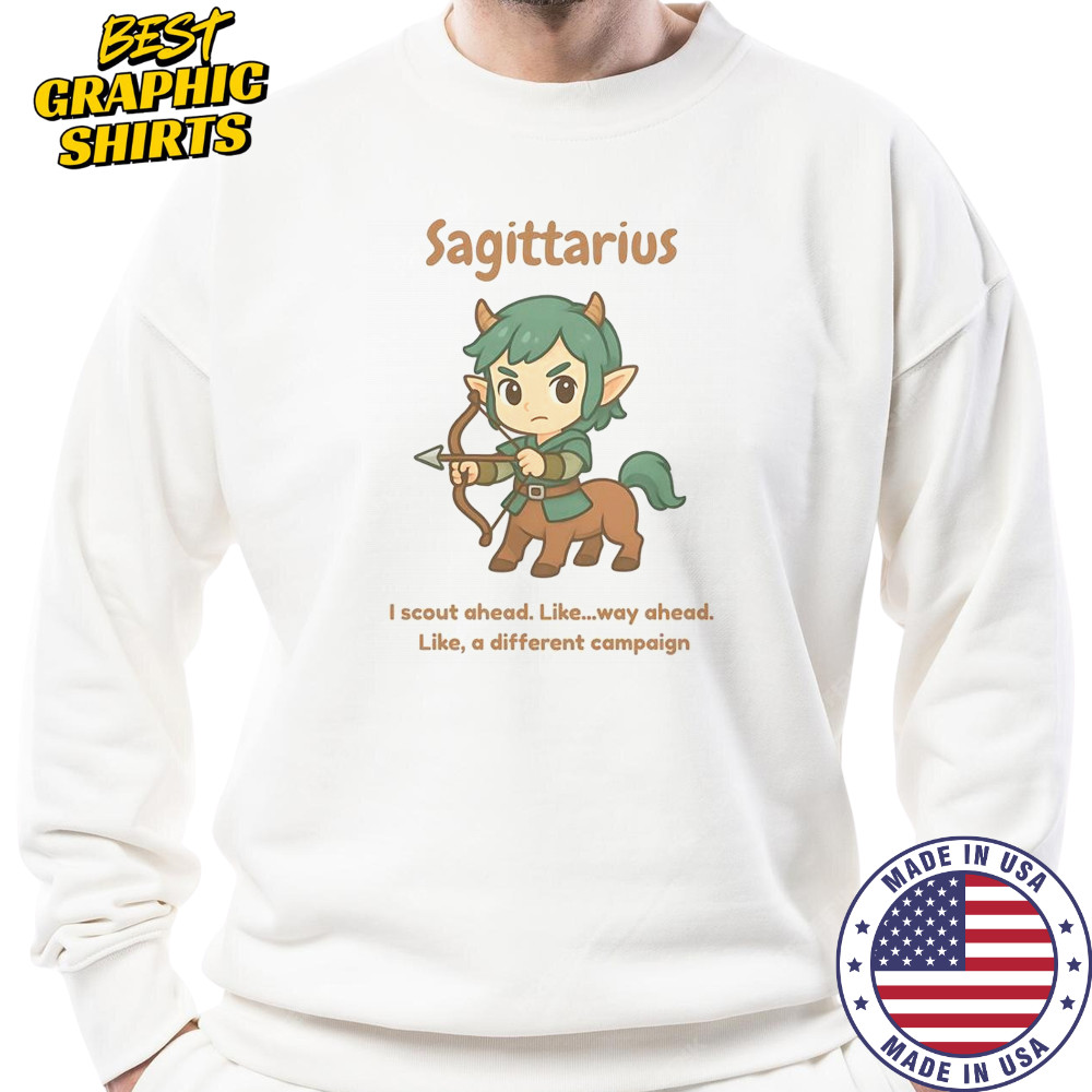 Sagittarius The Centaur I Scout Ahead Like Way Ahead Like A Different Campaign T-Shirt Sweatshirt