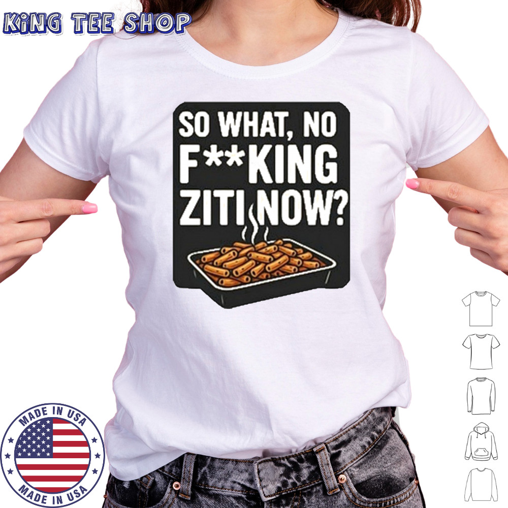 So What No Fucking Ziti Now Shirt Women's T-shirt