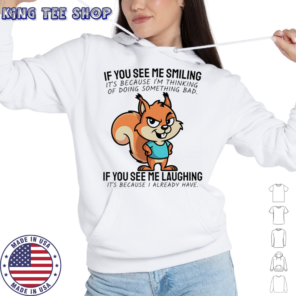 Squirrel if you see me smiling it’s because I’m thinking of doing something bad shirt Hoodie