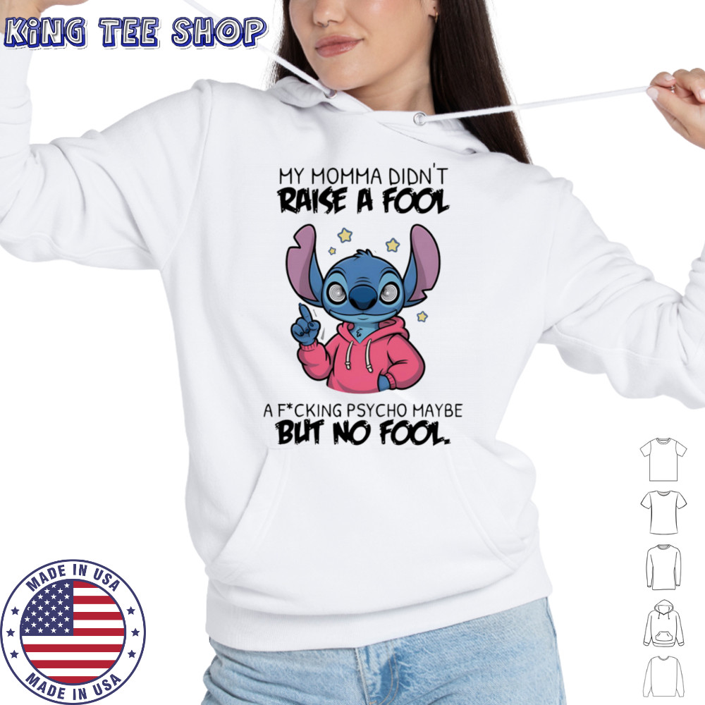 Stitch my momma don’t raise a fool a fucking psycho maybe but no fool shirt Hoodie